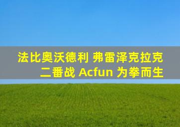 法比奥沃德利 弗雷泽克拉克 二番战 Acfun 为拳而生